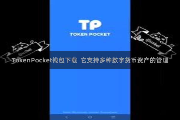 TokenPocket钱包下载  它支持多种数字货币资产的管理